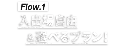 ①入出場自由＆選べるプラン！