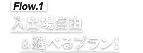 ①入出場自由＆選べるプラン！